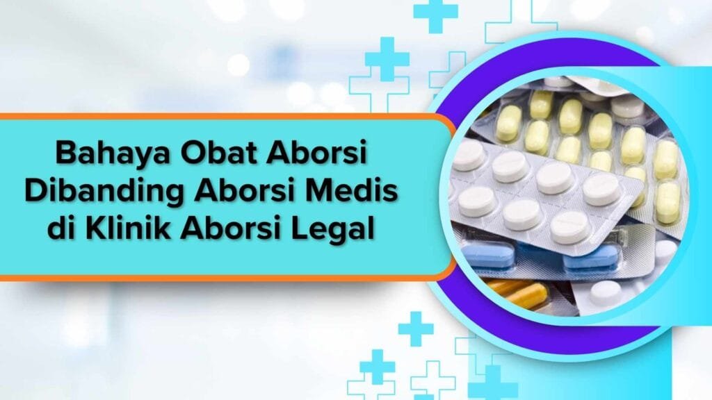 Bahaya Obat Aborsi Dibanding Aborsi Medis di Klinik Aborsi Legal