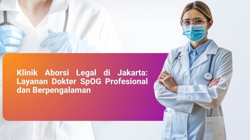Klinik Aborsi Legal di Jakarta Layanan Dokter SpOG Profesional dan Berpengalaman